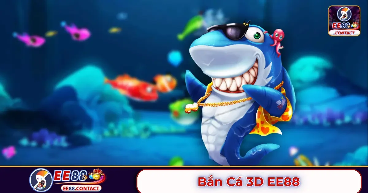 Bắn cá 3D EE88 là gì? Hướng dẫn cách chơi từ A-Z