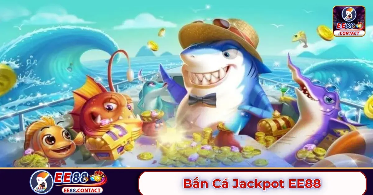 Bắn cá Jackpot EE88 là gì? Tổng quan về luật chơi