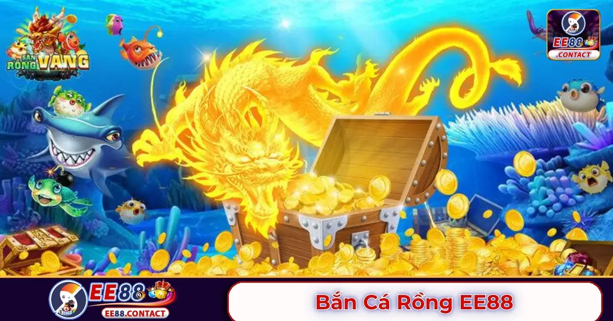 Bắn cá rồng EE88 có gì đặc biệt? Giới thiệu tổng quan về game
