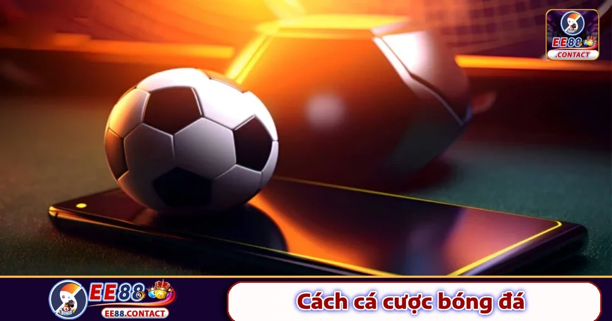 Cách Cá Cược Bóng Đá EE88 – Luật Cơ Bản Bắt Đầu Sinh Lời