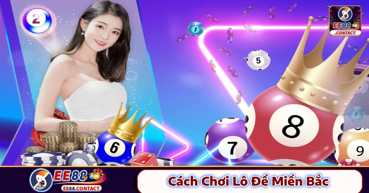 Cách Chơi Lô Đề Miền Bắc EE88 – Từ Cơ Bản Đến Nâng Cao