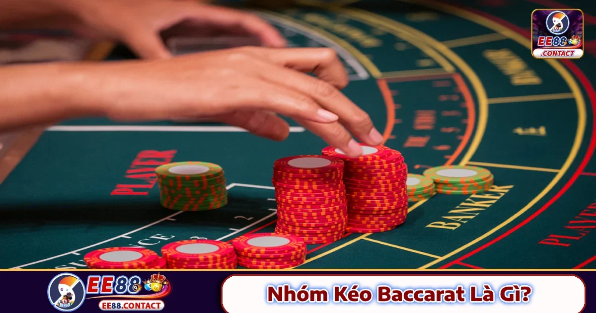 Nhóm Kéo Baccarat Là Gì? Hình Thức Chơi Nở Rộ Tại EE88
